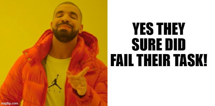 YES THEY SURE DID FAIL THEIR TASK! | made w/ Imgflip meme maker