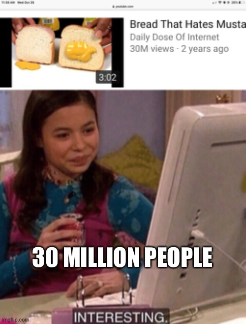 30 MILLION PEOPLE | image tagged in icarly interesting | made w/ Imgflip meme maker
