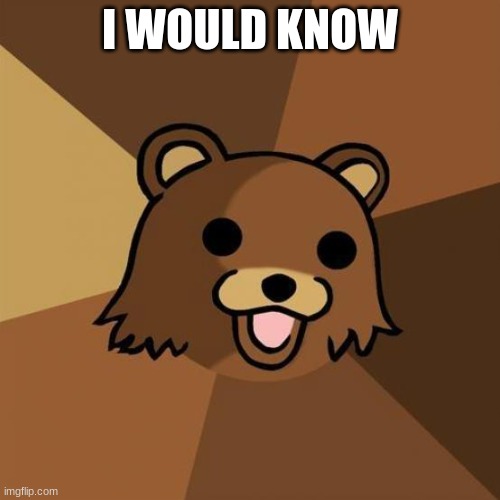 Pedobear Meme | I WOULD KNOW | image tagged in memes,pedobear | made w/ Imgflip meme maker