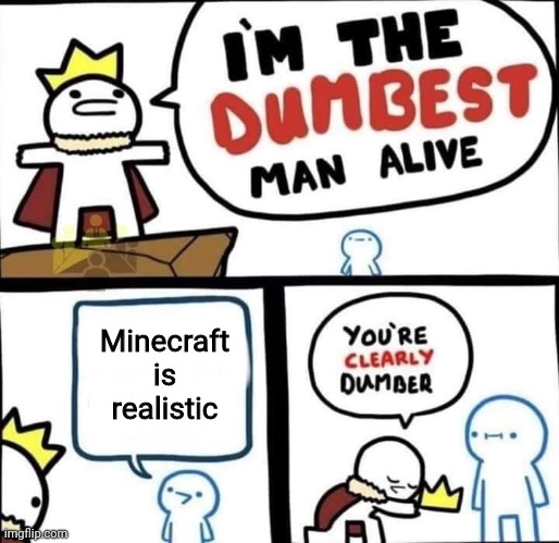 Dumbest Man Alive Blank | Minecraft is realistic | image tagged in dumbest man alive blank,minecraft,memes | made w/ Imgflip meme maker