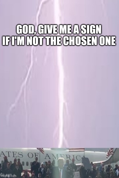 GOD, GIVE ME A SIGN IF I'M NOT THE CHOSEN ONE | image tagged in donald trump | made w/ Imgflip meme maker