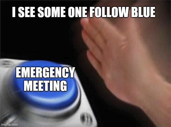 Blank Nut Button | I SEE SOME ONE FOLLOW BLUE; EMERGENCY MEETING | image tagged in memes,blank nut button | made w/ Imgflip meme maker