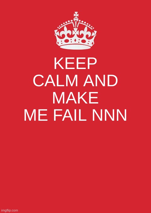 do your worst | KEEP CALM AND MAKE ME FAIL NNN | image tagged in memes,keep calm and carry on red | made w/ Imgflip meme maker