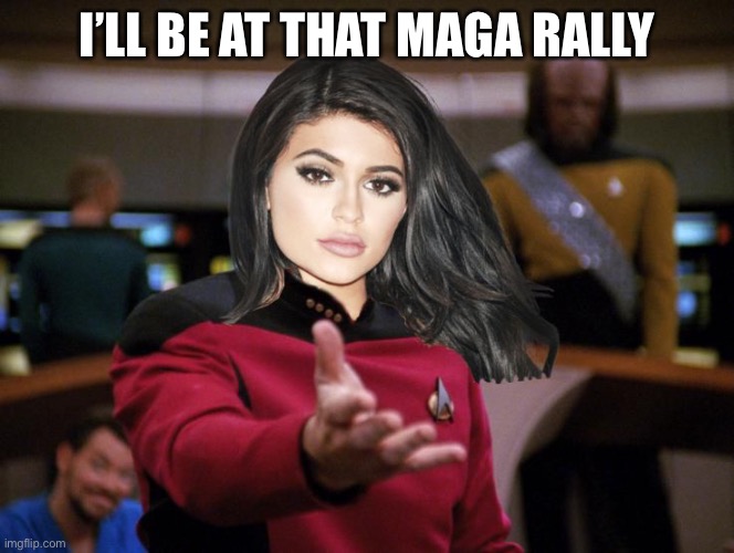 Kylie on Deck | I’LL BE AT THAT MAGA RALLY | image tagged in kylie on deck | made w/ Imgflip meme maker