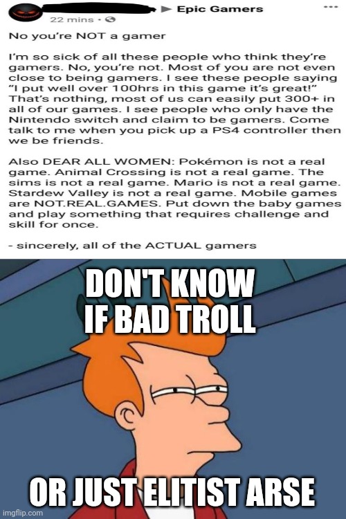 Futuramarse | DON'T KNOW IF BAD TROLL; OR JUST ELITIST ARSE | image tagged in memes,futurama fry,funny,gamer,elitist | made w/ Imgflip meme maker