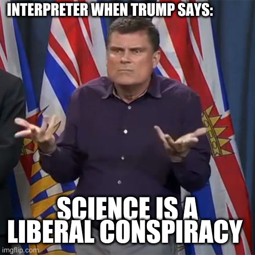 Dunno | INTERPRETER WHEN TRUMP SAYS:; SCIENCE IS A LIBERAL CONSPIRACY | image tagged in dunno | made w/ Imgflip meme maker