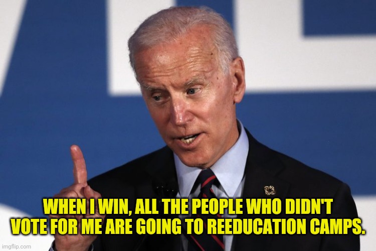 WHEN I WIN, ALL THE PEOPLE WHO DIDN'T VOTE FOR ME ARE GOING TO REEDUCATION CAMPS. | made w/ Imgflip meme maker
