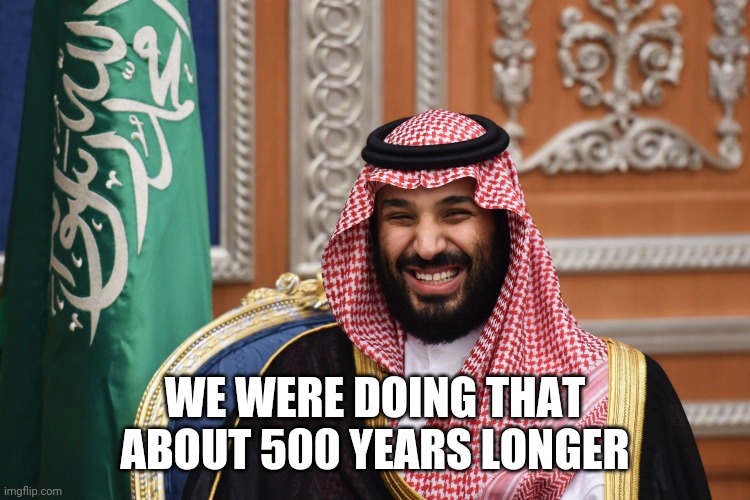 MBS Smiling | WE WERE DOING THAT ABOUT 500 YEARS LONGER | image tagged in mbs smiling | made w/ Imgflip meme maker