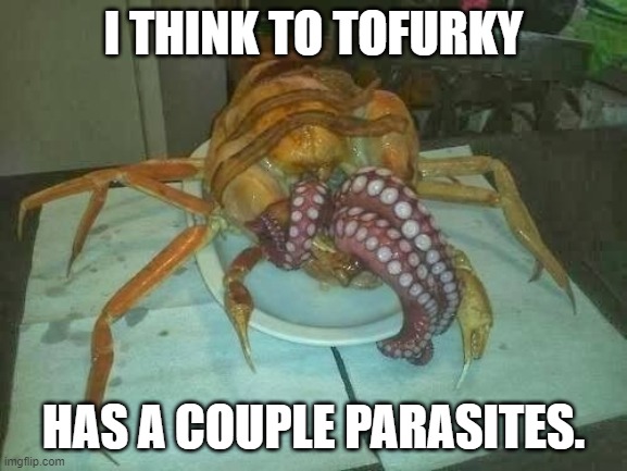 alien lunch | I THINK TO TOFURKY; HAS A COUPLE PARASITES. | image tagged in alien lunch | made w/ Imgflip meme maker
