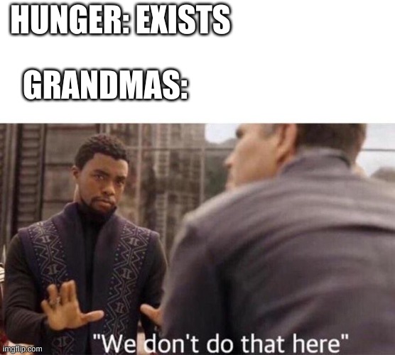 We dont do that here | HUNGER: EXISTS; GRANDMAS: | image tagged in we dont do that here | made w/ Imgflip meme maker