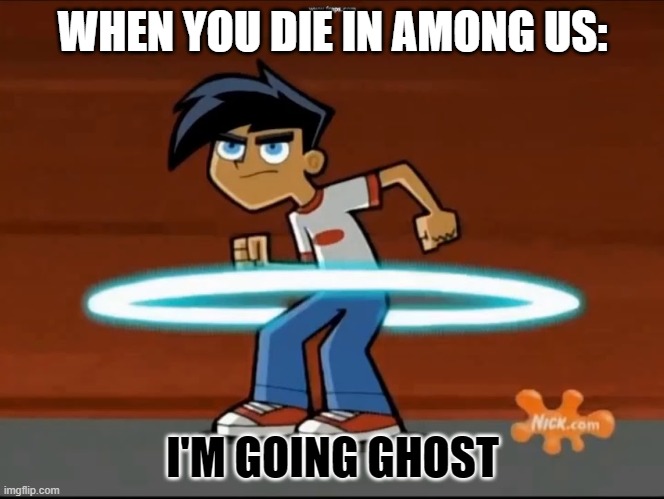 Danny Phantom Going Ghost | WHEN YOU DIE IN AMONG US:; I'M GOING GHOST | image tagged in danny phantom going ghost | made w/ Imgflip meme maker