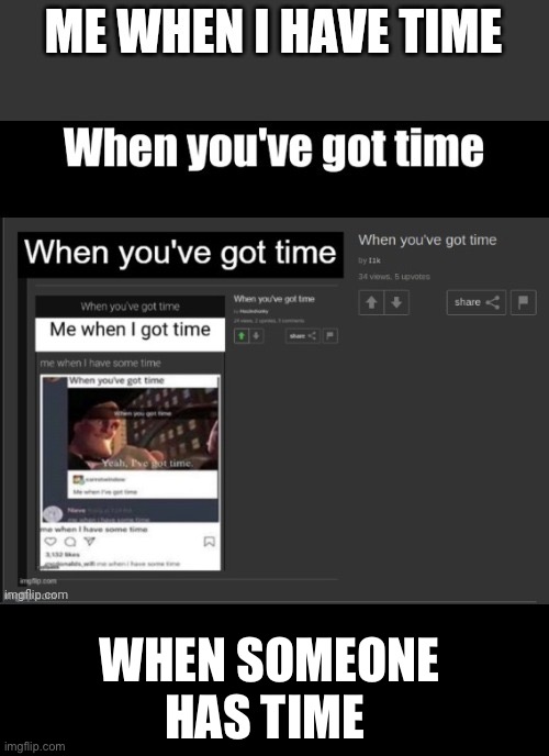 WHEN SOMEONE HAS TIME | made w/ Imgflip meme maker