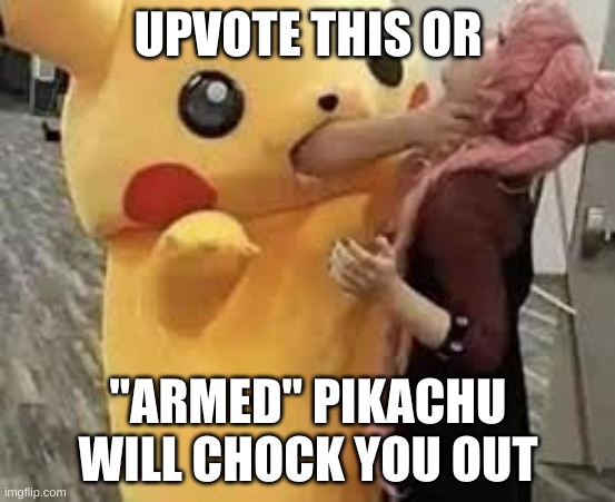 UPVOTE THIS OR; "ARMED" PIKACHU WILL CHOCK YOU OUT | made w/ Imgflip meme maker