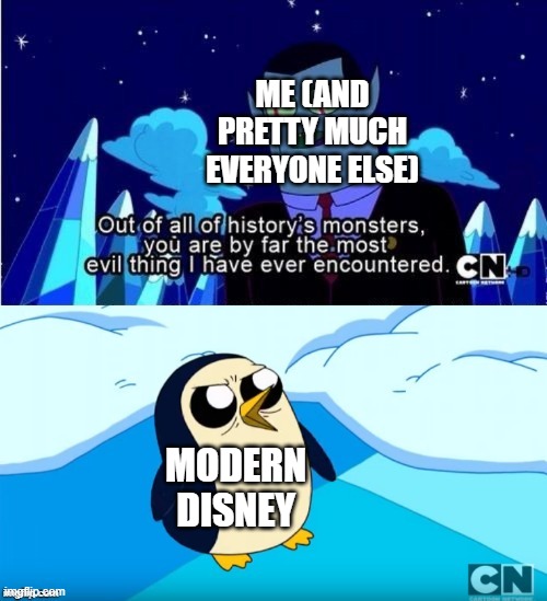 Adventure Time Gunter Hunson Abadeer Most Evil | ME (AND PRETTY MUCH EVERYONE ELSE); MODERN DISNEY | image tagged in adventure time gunter hunson abadeer most evil | made w/ Imgflip meme maker