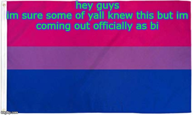 I realized not alot of ppl knew so eh i also decided to come out to you ppl bc i have no one to come out to lol | hey guys
im sure some of yall knew this but im coming out officially as bi | image tagged in bisexual flag | made w/ Imgflip meme maker