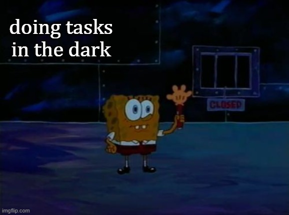 another AU meme i guess | doing tasks in the dark | image tagged in spongebob advanced darkness | made w/ Imgflip meme maker