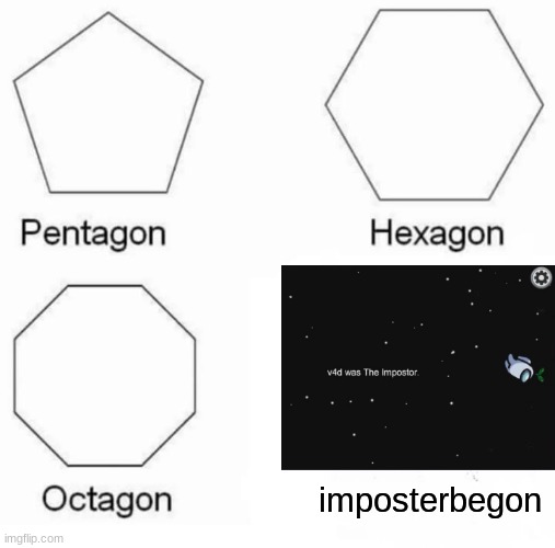 Begon outcome #2 | imposterbegon | image tagged in memes,pentagon hexagon octagon,among us | made w/ Imgflip meme maker