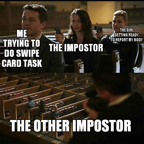 AMONG US BE LIKE: | THE GIRL GETTING READY TO REPORT MY BODY; ME TRYING TO DO SWIPE CARD TASK; THE IMPOSTOR; THE OTHER IMPOSTOR | image tagged in church gun,among us,be like,impostor | made w/ Imgflip meme maker