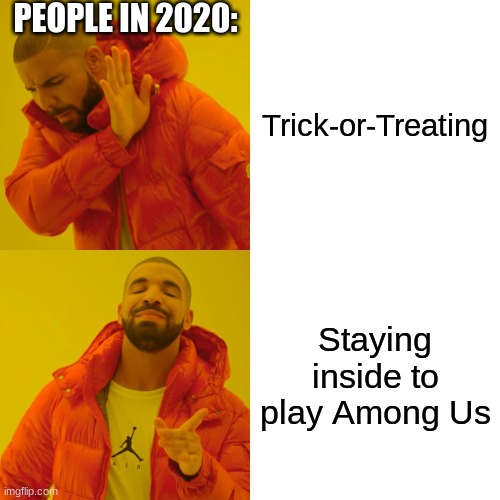 Drake Hotline Bling | PEOPLE IN 2020:; Trick-or-Treating; Staying inside to play Among Us | image tagged in memes,drake hotline bling,halloween 2020,among us,funny | made w/ Imgflip meme maker