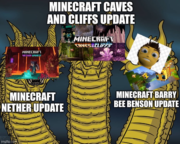King Ghidorah | MINECRAFT CAVES AND CLIFFS UPDATE; MINECRAFT NETHER UPDATE; MINECRAFT BARRY BEE BENSON UPDATE | image tagged in king ghidorah | made w/ Imgflip meme maker