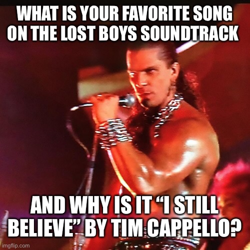 Lost Boys muscle sax | WHAT IS YOUR FAVORITE SONG ON THE LOST BOYS SOUNDTRACK; AND WHY IS IT “I STILL BELIEVE” BY TIM CAPPELLO? | image tagged in tim cappello,the lost boys | made w/ Imgflip meme maker
