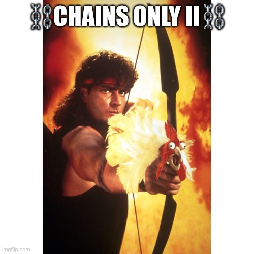 Hot Shots! Part Deux | ⛓CHAINS ONLY II⛓ | image tagged in hot shots part deux | made w/ Imgflip meme maker