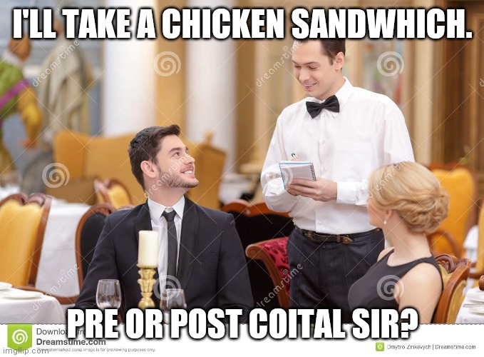 Eggs salad anyone? | I'LL TAKE A CHICKEN SANDWHICH. PRE OR POST COITAL SIR? | image tagged in couple in restaurant | made w/ Imgflip meme maker