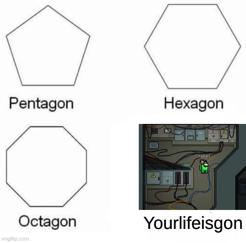 Amooong Us |  Yourlifeisgon | image tagged in memes,pentagon hexagon octagon | made w/ Imgflip meme maker