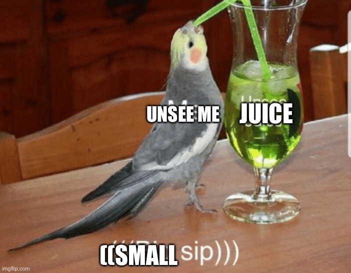 u n s e e |  JUICE; UNSEE ME; ((SMALL | image tagged in unsee juice | made w/ Imgflip meme maker
