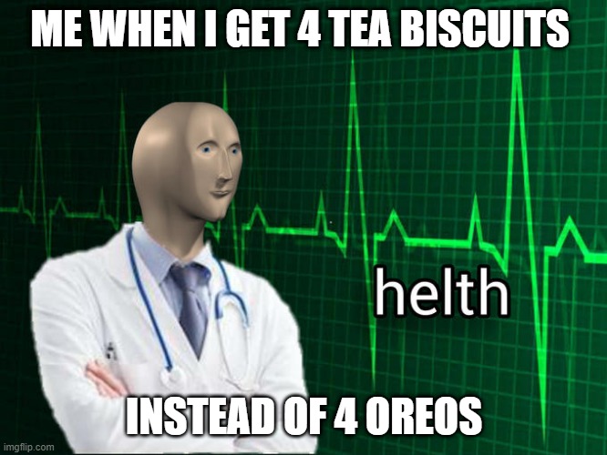 Stonks Helth | ME WHEN I GET 4 TEA BISCUITS; INSTEAD OF 4 OREOS | image tagged in stonks helth | made w/ Imgflip meme maker