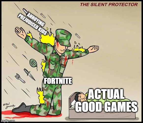 the silent protector | ANNOYING PREJUDICED KIDS; FORTNITE; ACTUAL GOOD GAMES | image tagged in the silent protector | made w/ Imgflip meme maker