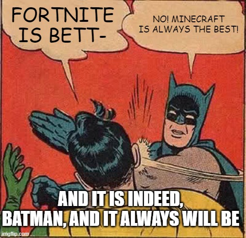 Minecraft is King | FORTNITE IS BETT-; NO! MINECRAFT IS ALWAYS THE BEST! AND IT IS INDEED, BATMAN, AND IT ALWAYS WILL BE | image tagged in memes,batman slapping robin | made w/ Imgflip meme maker