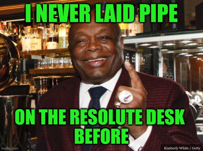 Willie Brown | I NEVER LAID PIPE ON THE RESOLUTE DESK 
BEFORE | image tagged in willie brown | made w/ Imgflip meme maker