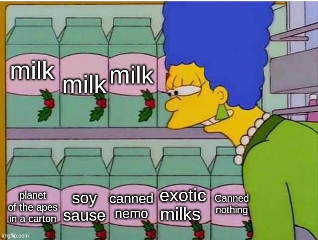 Milk shopping | milk; milk; milk; canned nemo; exotic milks; Canned nothing; soy sause; planet of the apes in a carton | image tagged in milk shopping | made w/ Imgflip meme maker