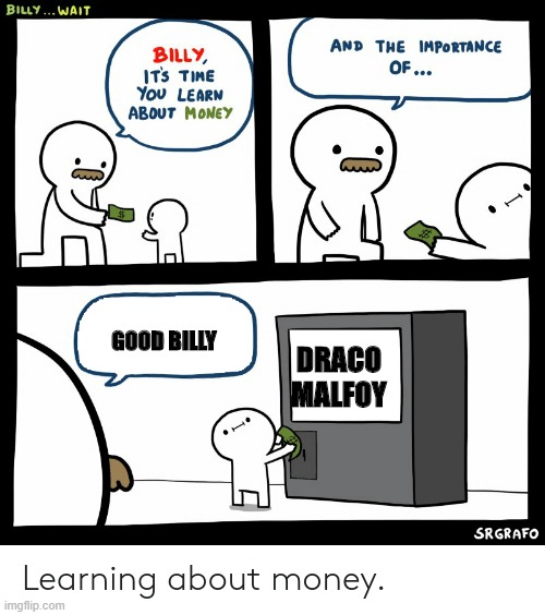 malfoy |  GOOD BILLY; DRACO MALFOY | image tagged in billy learning about money | made w/ Imgflip meme maker