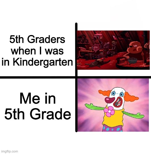 Blank Starter Pack | 5th Graders when I was in Kindergarten; Me in 5th Grade | image tagged in memes,blank starter pack | made w/ Imgflip meme maker