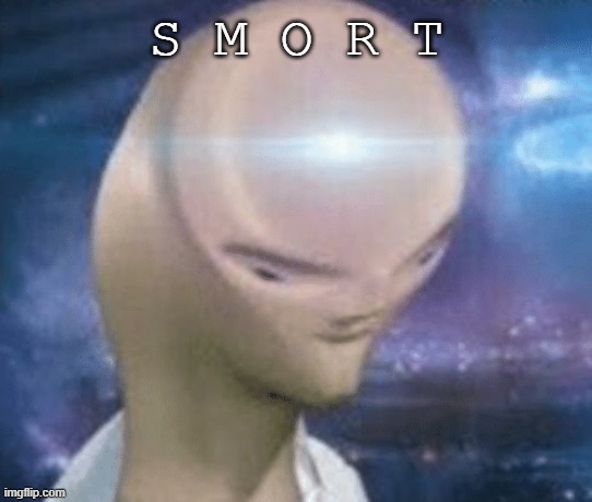 SMORT | S M O R T | image tagged in smort | made w/ Imgflip meme maker