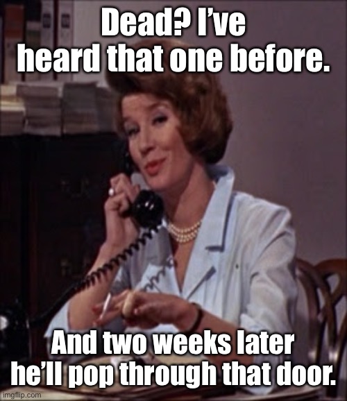 Dead? I’ve heard that one before. And two weeks later he’ll pop through that door. | made w/ Imgflip meme maker