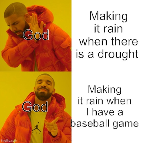 Just happened and I’m pissed | God; Making it rain when there is a drought; Making it rain when I have a baseball game; God | image tagged in memes,drake hotline bling,why,why god why,why god,please | made w/ Imgflip meme maker