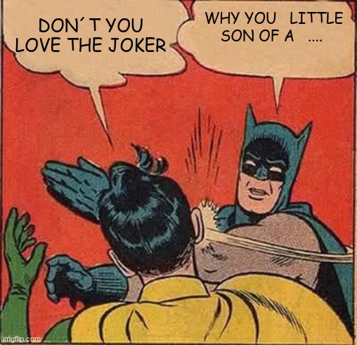 robin being dum | DON´T YOU LOVE THE JOKER; WHY YOU   LITTLE SON OF A   .... | image tagged in memes,batman slapping robin | made w/ Imgflip meme maker