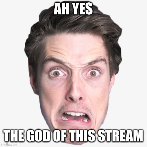 lazarbeam | AH YES; THE GOD OF THIS STREAM | image tagged in lazarbeam | made w/ Imgflip meme maker