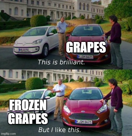 How i eat moi grapes | GRAPES; FROZEN GRAPES | image tagged in this is brilliant but i like this | made w/ Imgflip meme maker