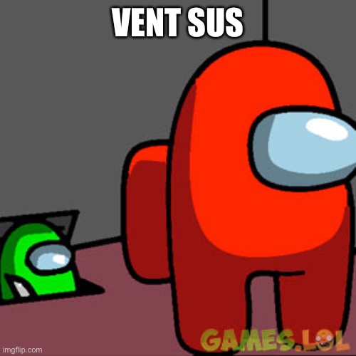 The Among Us Vent | VENT SUS | image tagged in the among us vent | made w/ Imgflip meme maker