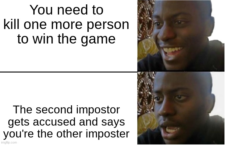 Bruh... Why? | You need to kill one more person to win the game; The second impostor gets accused and says you're the other imposter | image tagged in disappointed black guy | made w/ Imgflip meme maker