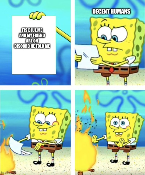 its been a while since i made a meme i forgot how to post it | DECENT HUMANS; ITS BLUE.ME AND MY FRIEND ARE ON DISCORD HE TOLD ME | image tagged in spongebob burning paper,among us,gaming | made w/ Imgflip meme maker