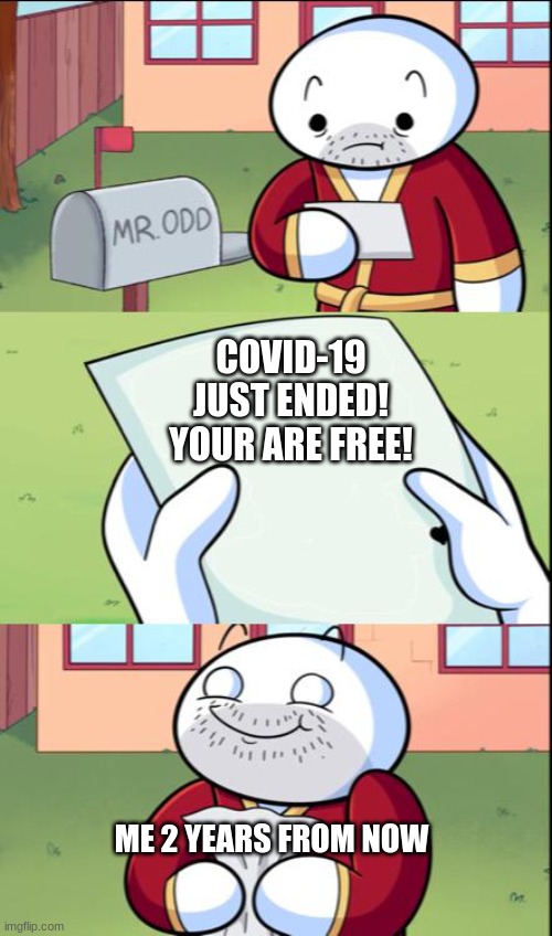 james gets mail | COVID-19 JUST ENDED! YOUR ARE FREE! ME 2 YEARS FROM NOW | image tagged in james gets mail | made w/ Imgflip meme maker