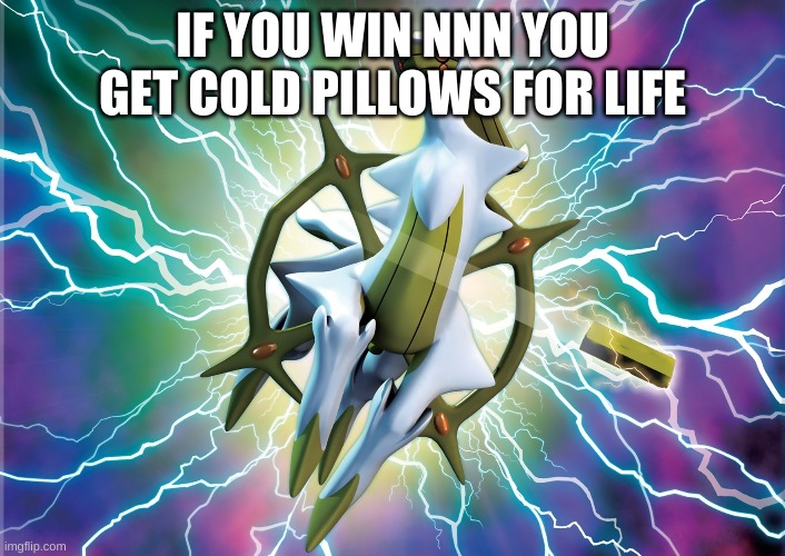 Arceus | IF YOU WIN NNN YOU GET COLD PILLOWS FOR LIFE | image tagged in arceus | made w/ Imgflip meme maker