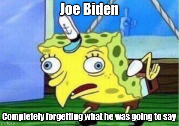 TRUMP 2020 | Joe Biden; Completely forgetting what he was going to say | image tagged in memes,mocking spongebob | made w/ Imgflip meme maker