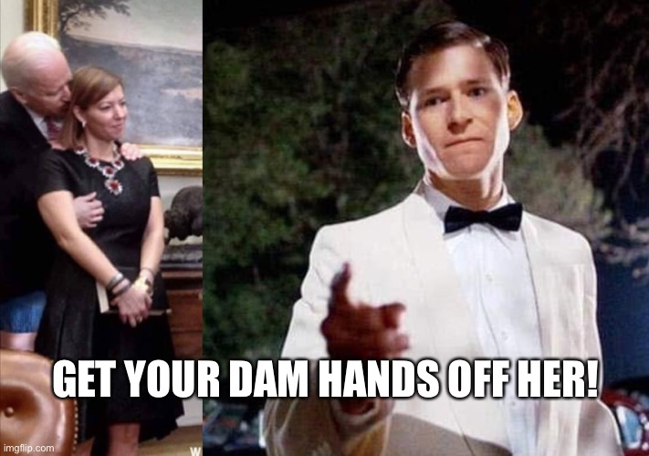 Joe Biden George mcfly | GET YOUR DAM HANDS OFF HER! | image tagged in joe biden | made w/ Imgflip meme maker