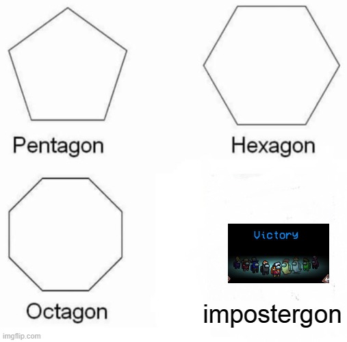 Pentagon Hexagon Octagon | impostergon | image tagged in memes,pentagon hexagon octagon | made w/ Imgflip meme maker